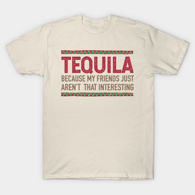 tequila, because my friends just aren't that interesting T-Shirt by verde